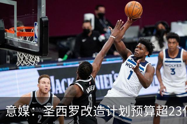 意媒：圣西罗改造计划预算超23亿欧，预计2032欧洲杯前全部落成